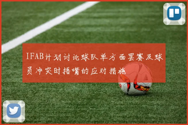 IFAB计划讨论球队单方面罢赛及球员冲突时捂嘴的应对措施