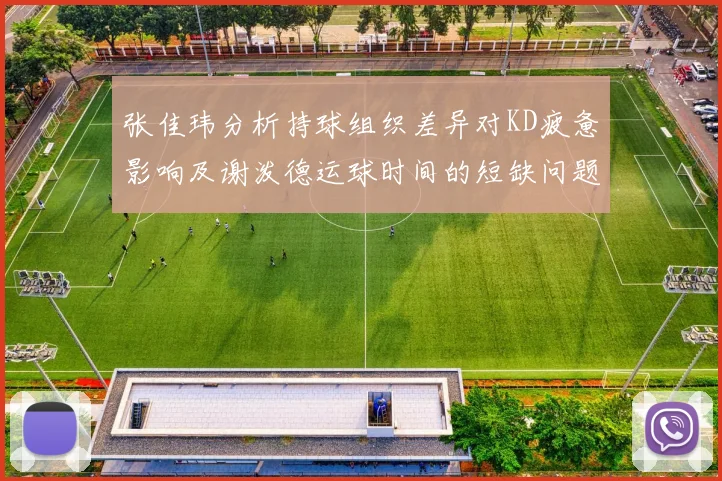 张佳玮分析持球组织差异对KD疲惫影响及谢泼德运球时间的短缺问题